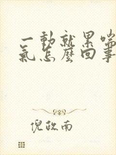 一动就累喘不过气怎么回事