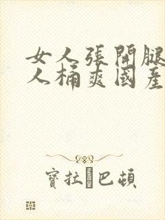 女人张开腿让男人桶爽国产