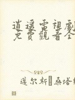 逍遥电视剧高清免费观看全集完整版下载