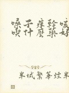 嗓子痒干咳无痰吃什么药好得快