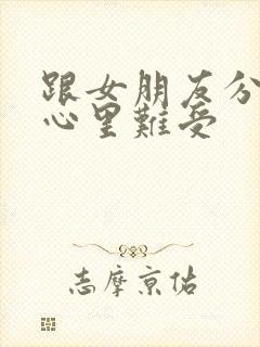 跟女朋友分手了心里难受