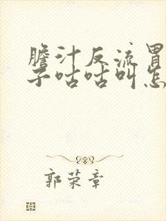 胆汁反流胃炎肚子咕咕叫怎么回事