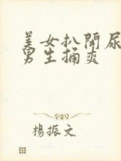 美女扒开尿口给男生捅爽