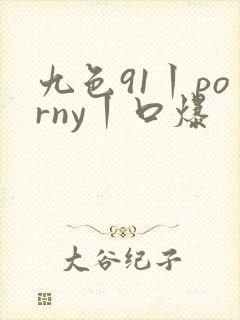 九色91丨porny丨口爆