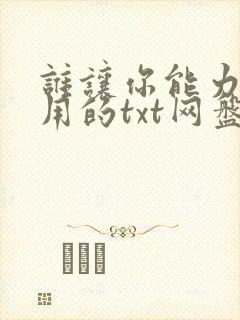 谁让你能力这么用的txt网盘