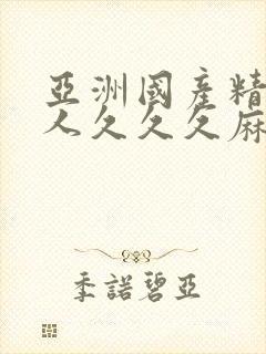 亚洲国产精品成人久久久麻豆