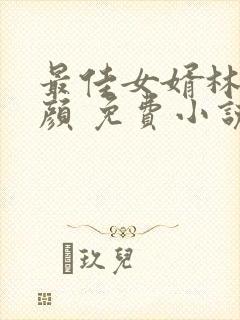 最佳女婿林羽江颜 免费小说