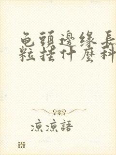 龟头边缘长小颗粒挂什么科