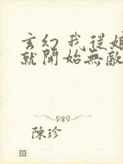 玄幻 我从娘胎就开始无敌