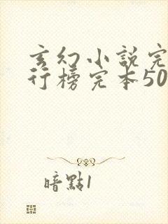 玄幻小说完结排行榜完本50