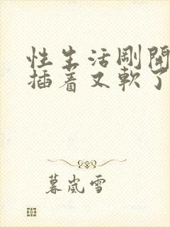 性生活刚开始硬插着又软了怎么回事