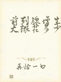 前列腺增生手术大概花多少钱