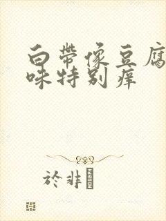 白带像豆腐渣异味特别痒