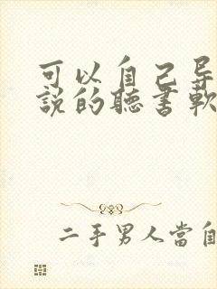 可以自己导入小说的听书软件