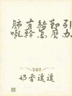 肺有结节引起喉咙干怎么办封面