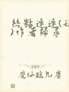 丝粘连连(姐弟)作者归寻