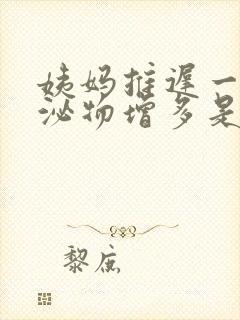 姨妈推迟一天分泌物增多是怎么回事