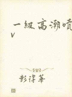 一级高潮喷水av