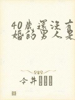 40岁还没有结婚的男人是什么原因