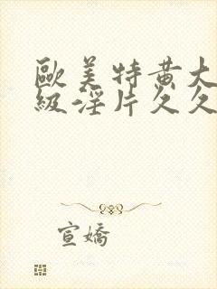 欧美特黄大片一级淫片久久封面