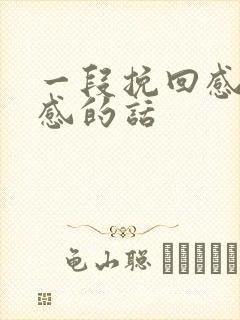 一段挽回感情伤感的话