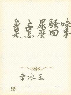 身上尿骚味很重是怎么回事