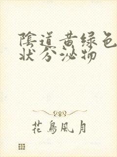 阴道黄绿色鼻涕状分泌物