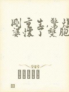 刚重生,惊爆老婆怀了双胞胎