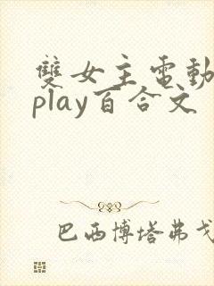 双女主电动玩具play百合文