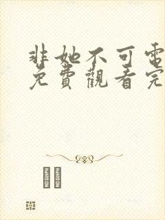 非她不可电视剧免费观看完整版