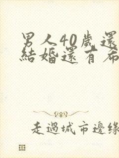 男人40岁还没结婚还有希望吗?
