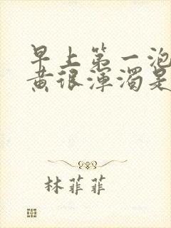 早上第一泡尿很黄很浑浊是什么原因