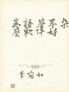 英语磨耳朵用什么软件好