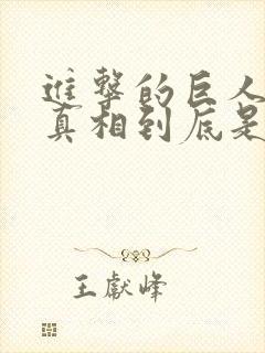 进击的巨人故事真相到底是什么回事