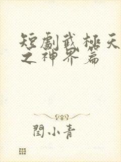 短剧武极天尊2之神界篇