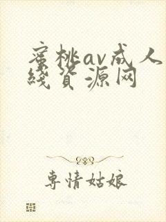 蜜桃av成人在线资源网