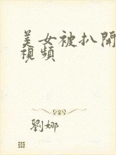 美女被扒开狂揉视频