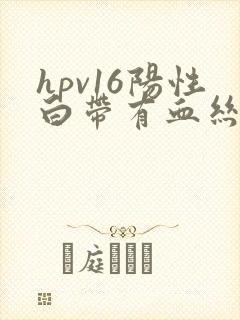 hpv16阳性白带有血丝是怎么回事