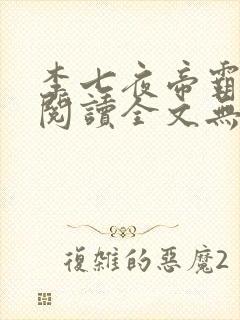 李七夜帝霸免费阅读全文无弹窗