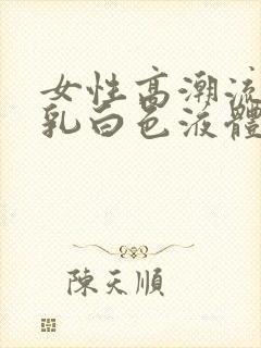 女性高潮流出的乳白色液体