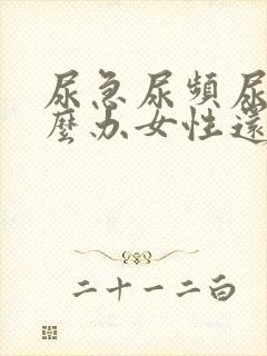 尿急尿频尿痛怎么办女性还有尿血