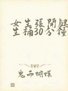 女生张开腿让男生桶30分钟