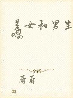 美女和男生嗯嗯嗯