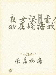 熟女浜辺香奈子av在线播放