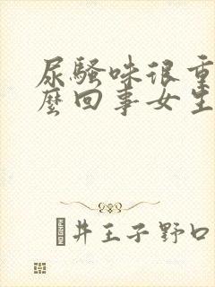 尿骚味很重是怎么回事女生