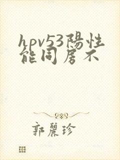 hpv53阳性能同房不封面