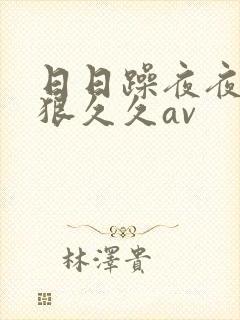 日日躁夜夜躁狠狠久久av