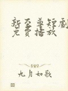 新至尊短剧全集免费播放