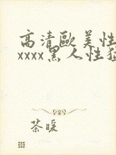 高清欧美性猛交xxxx黑人性猛交