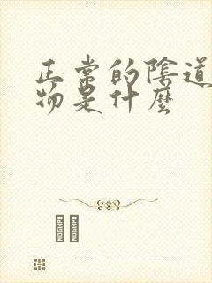 正常的阴道分泌物是什么